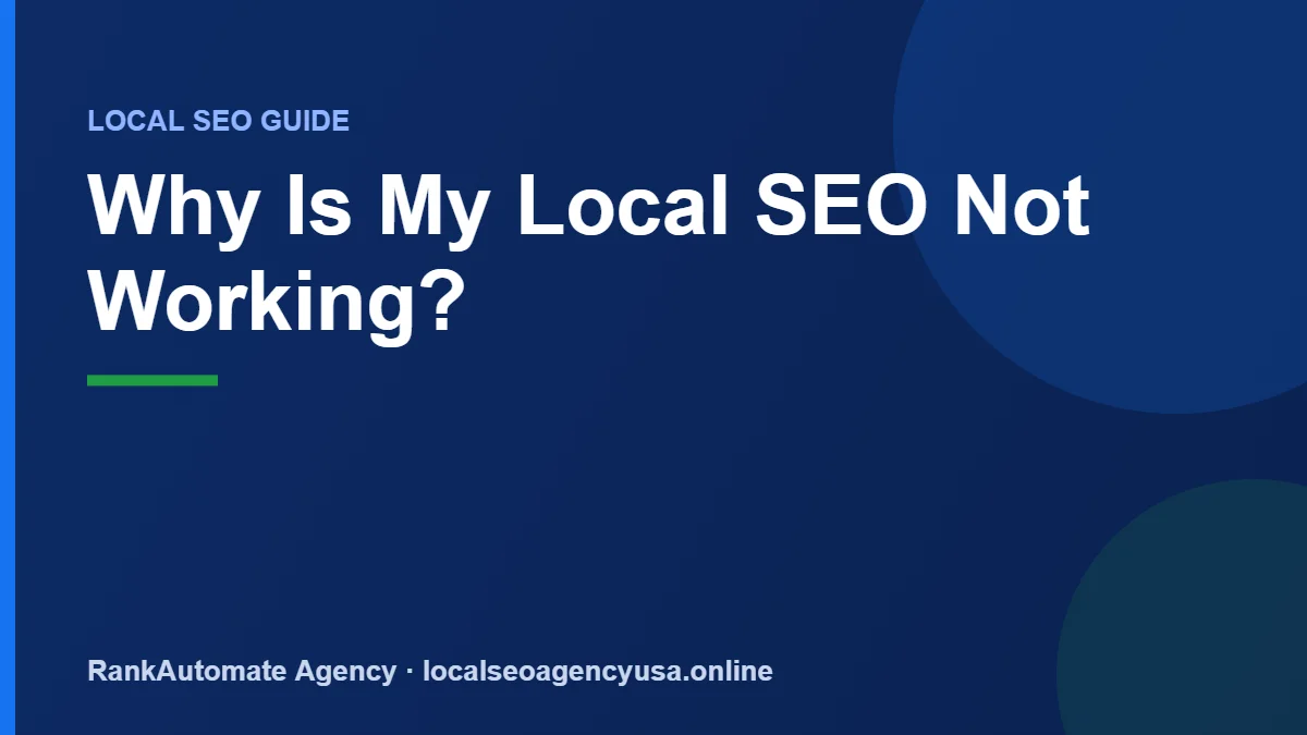 Why Is My Local SEO Not Working? — RankAutomate Agency guide